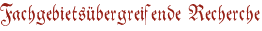 Fachgebietsübergreifende Recherche Fachgebietsübergreifende Recherche