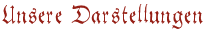 Unsere Darstellungen Unsere Darstellungen